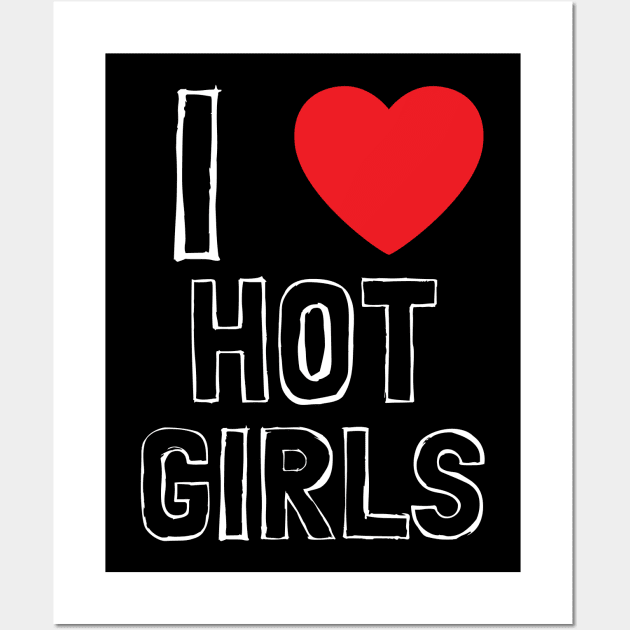 I Love Hot Girls I Heart Hot Girls Wall Art by BobaPenguin